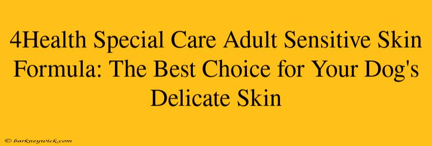 4Health Special Care Adult Sensitive Skin Formula: The Best Choice for Your Dog's Delicate Skin