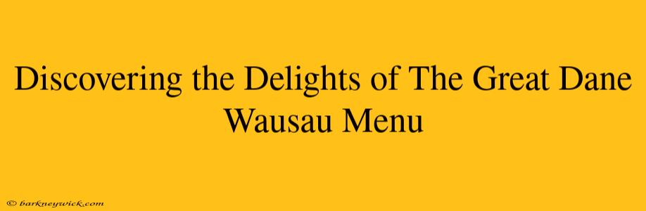 Discovering the Delights of The Great Dane Wausau Menu