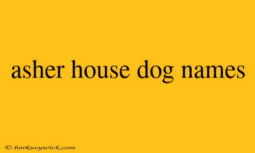 asher house dog names