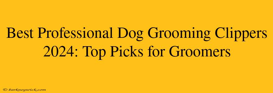 Best Professional Dog Grooming Clippers 2024: Top Picks for Groomers