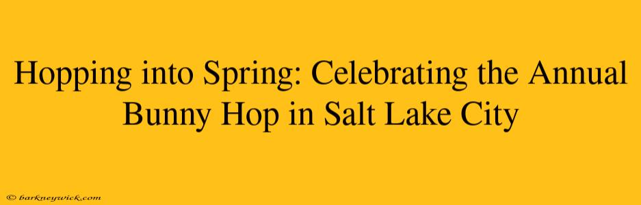 Hopping into Spring: Celebrating the Annual Bunny Hop in Salt Lake City