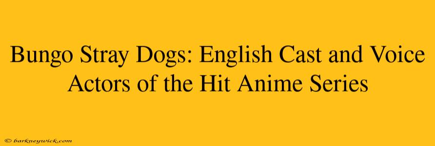 Bungo Stray Dogs: English Cast and Voice Actors of the Hit Anime Series