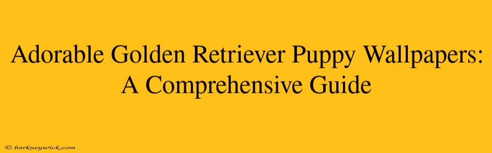 Adorable Golden Retriever Puppy Wallpapers: A Comprehensive Guide