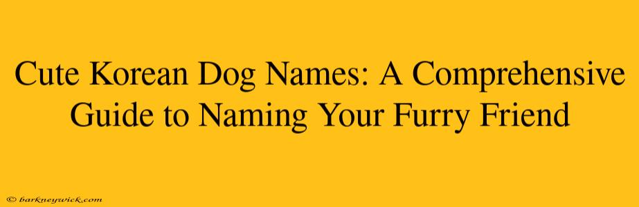 Cute Korean Dog Names: A Comprehensive Guide to Naming Your Furry Friend