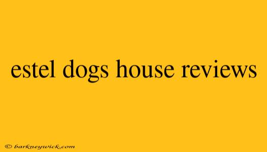 estel dogs house reviews