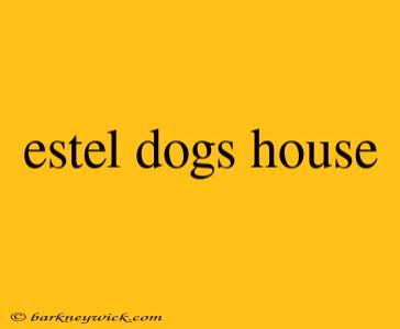 estel dogs house