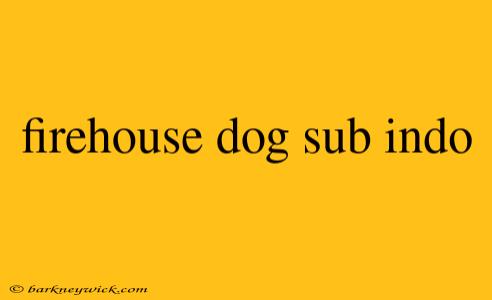 firehouse dog sub indo