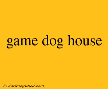 game dog house