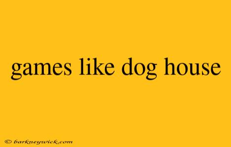 games like dog house