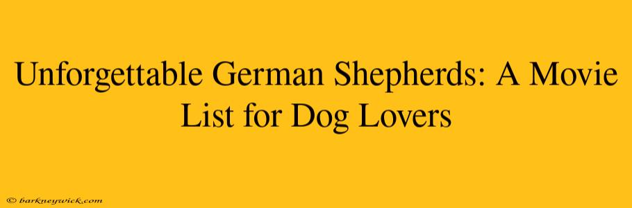 Unforgettable German Shepherds: A Movie List for Dog Lovers