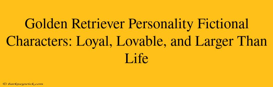 Golden Retriever Personality Fictional Characters: Loyal, Lovable, and Larger Than Life