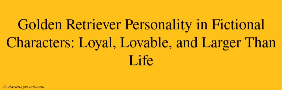 Golden Retriever Personality in Fictional Characters: Loyal, Lovable, and Larger Than Life