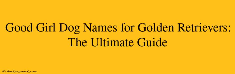 Good Girl Dog Names for Golden Retrievers: The Ultimate Guide