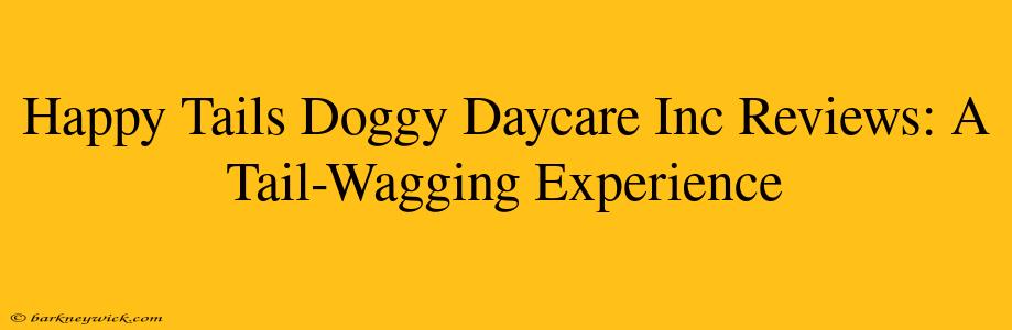 Happy Tails Doggy Daycare Inc Reviews: A Tail-Wagging Experience