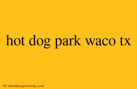 hot dog park waco tx