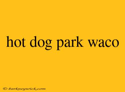 hot dog park waco