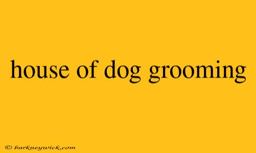 house of dog grooming