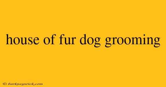 house of fur dog grooming