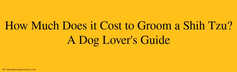 How Much Does it Cost to Groom a Shih Tzu? A Dog Lover's Guide