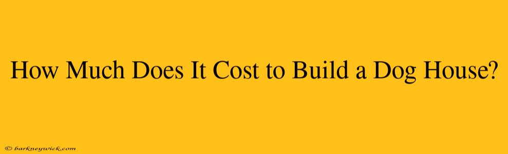 How Much Does It Cost to Build a Dog House?