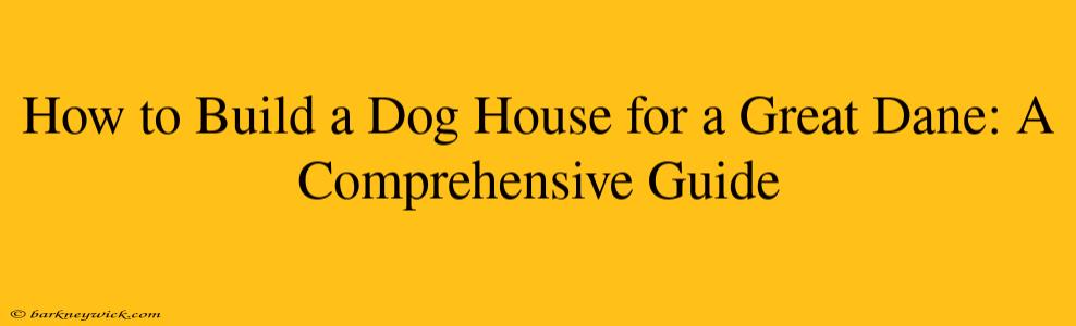 How to Build a Dog House for a Great Dane: A Comprehensive Guide