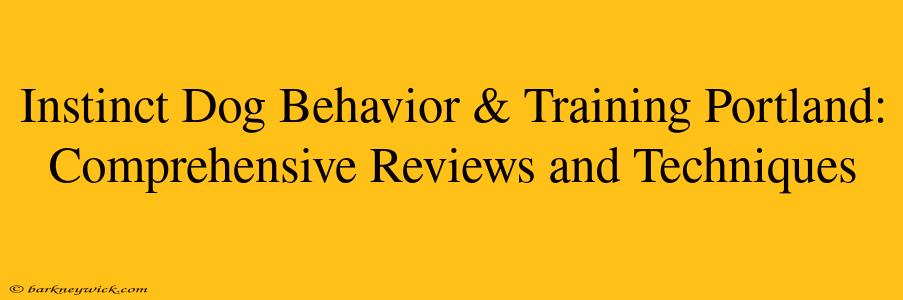 Instinct Dog Behavior & Training Portland: Comprehensive Reviews and Techniques