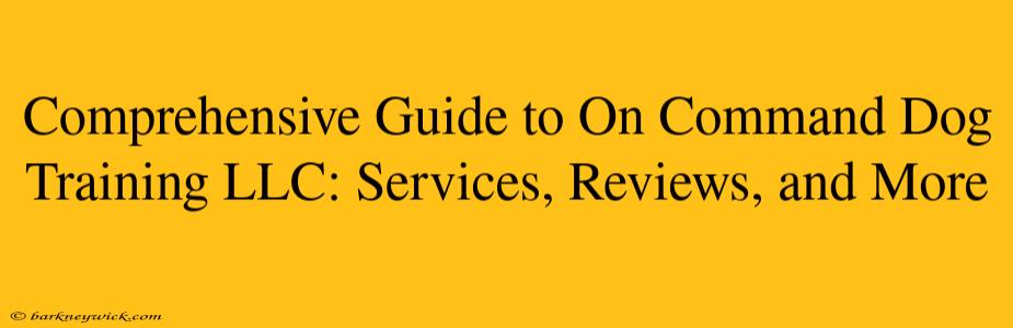 Comprehensive Guide to On Command Dog Training LLC: Services, Reviews, and More