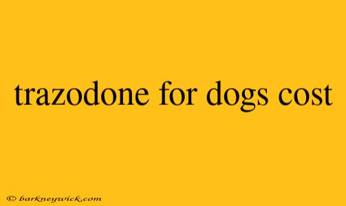 trazodone for dogs cost