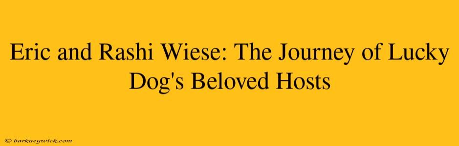 Eric and Rashi Wiese: The Journey of Lucky Dog's Beloved Hosts