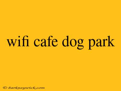 wifi cafe dog park