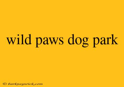 wild paws dog park