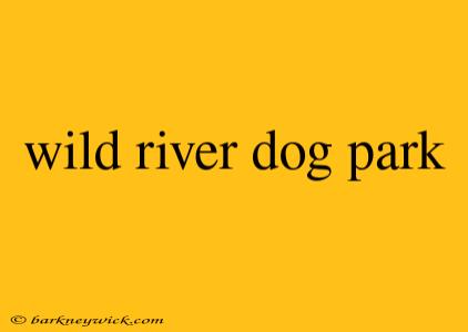 wild river dog park