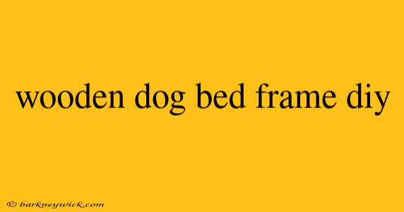 wooden dog bed frame diy