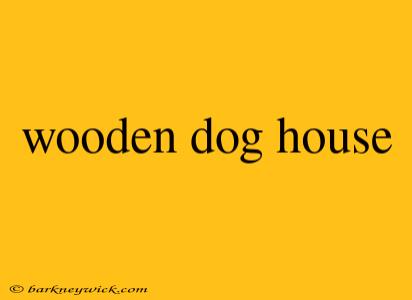 wooden dog house