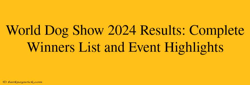 World Dog Show 2024 Results: Complete Winners List and Event Highlights