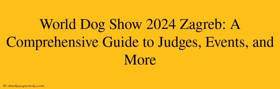 World Dog Show 2024 Zagreb: A Comprehensive Guide to Judges, Events, and More