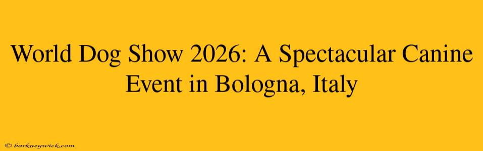 World Dog Show 2026: A Spectacular Canine Event in Bologna, Italy