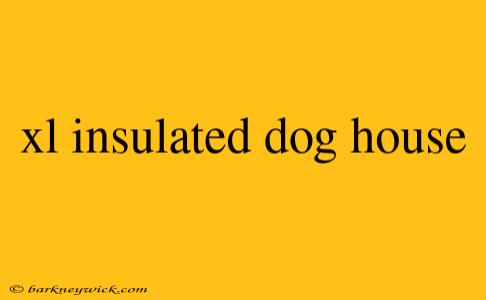 xl insulated dog house