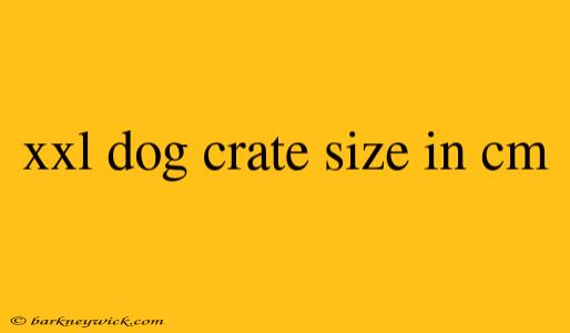 xxl dog crate size in cm