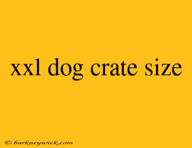 xxl dog crate size