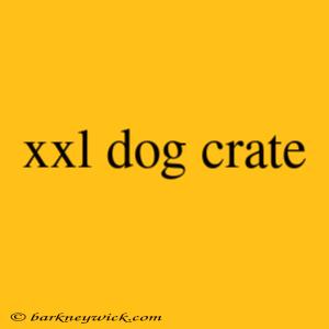 xxl dog crate